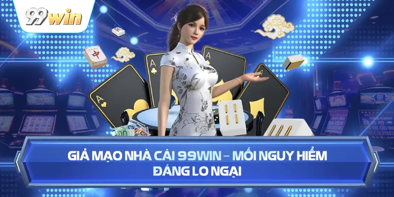 Cảnh Giác Giả Mạo Nhà Cái 99WIN – Mối Nguy Hiểm Đáng Lo Ngại