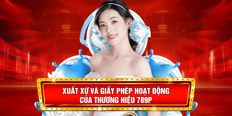 Xuất xứ và giấy phép hoạt động của thương hiệu 789P