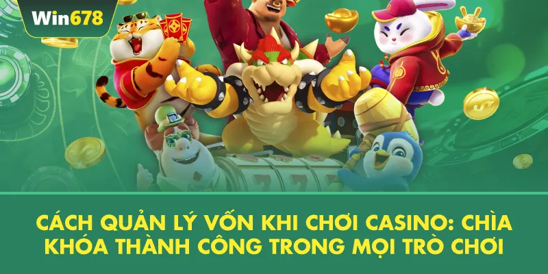 Cách Quản Lý Vốn Khi Chơi Casino: Chìa Khóa Thành Công Trong Mọi Trò Chơi