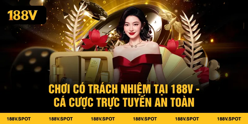 Chơi Có Trách Nhiệm Tại 188V - Cá Cược Trực Tuyến An Toàn