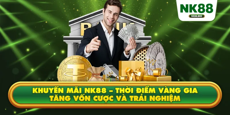 Khuyến Mãi NK88 – Thời Điểm Vàng Gia Tăng Vốn Cược Và Trải Nghiệm