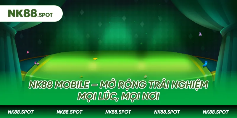 NK88 Mobile – Mở rộng trải nghiệm mọ