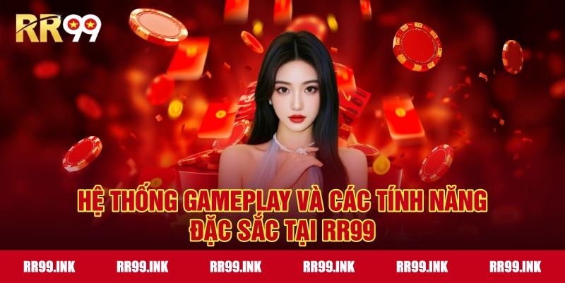 Hệ thống gameplay và các tính năng đặc sắc tại RR99