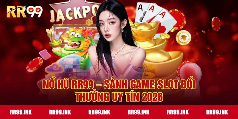 Nổ Hũ RR99 – Sảnh Game Slot Đổi Thưởng Uy Tín 2026