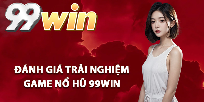 Vì sao nổ hũ 99win được nhiều người chơi lựa chọn?